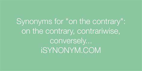 Find 72 different ways to say ON THE CONTRARY, along with antonyms, related words, and example sentences at Thesaurus. . Synonyms for contrarily